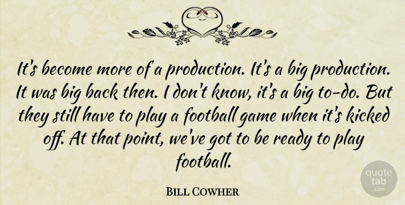 Bill Cowher Quote About Football, Game, Kicked, Ready: Its Become More Of A...