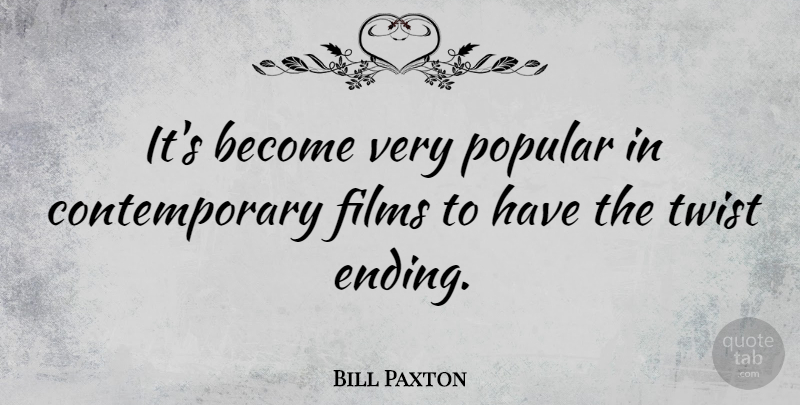 Bill Paxton Quote About Twists, Film, Contemporary: Its Become Very Popular In...
