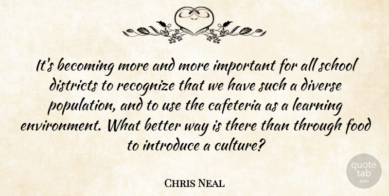 Chris Neal Quote About Becoming, Districts, Diverse, Food, Introduce: Its Becoming More And More...