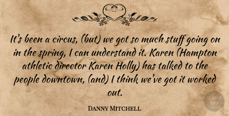 Danny Mitchell Quote About Athletic, Director, People, Stuff, Talked: Its Been A Circus But...