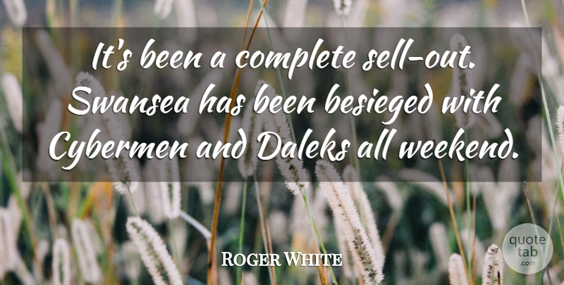 Roger White Quote About Complete: Its Been A Complete Sell...