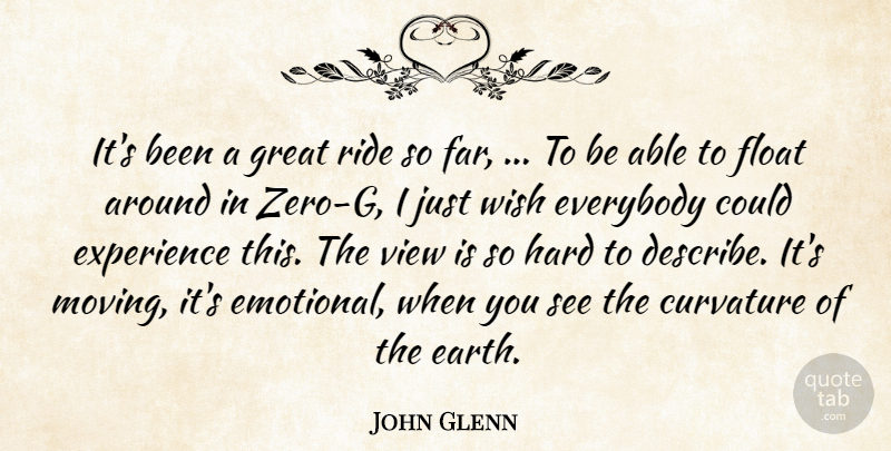 John Glenn Quote About Everybody, Experience, Float, Great, Hard: Its Been A Great Ride...
