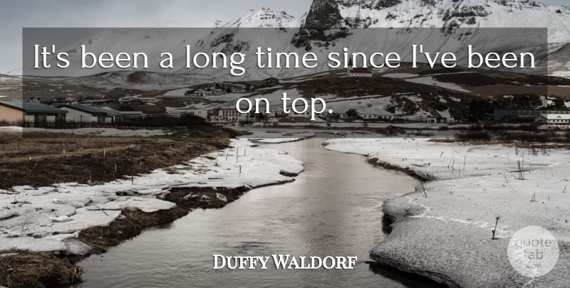 Duffy Waldorf Quote About Since, Time: Its Been A Long Time...