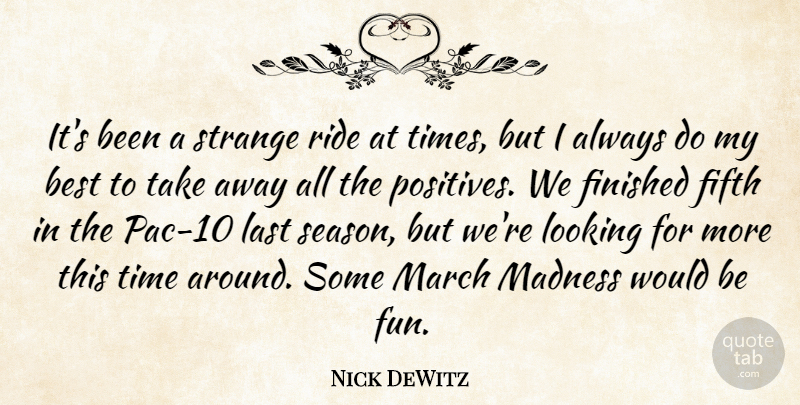 Nick DeWitz Quote About Best, Fifth, Finished, Last, Looking: Its Been A Strange Ride...