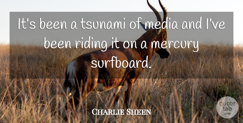 Charlie Sheen Quote About Media, Mercury, Riding: Its Been A Tsunami Of...