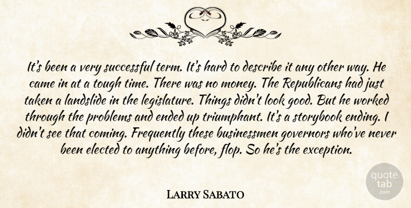 Larry Sabato Quote About Came, Describe, Elected, Ended, Frequently: Its Been A Very Successful...