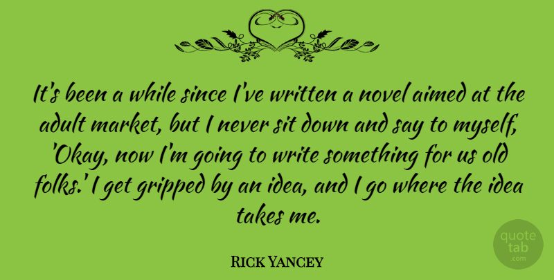 Rick Yancey Quote About Novel, Since, Sit, Takes, Written: Its Been A While Since...