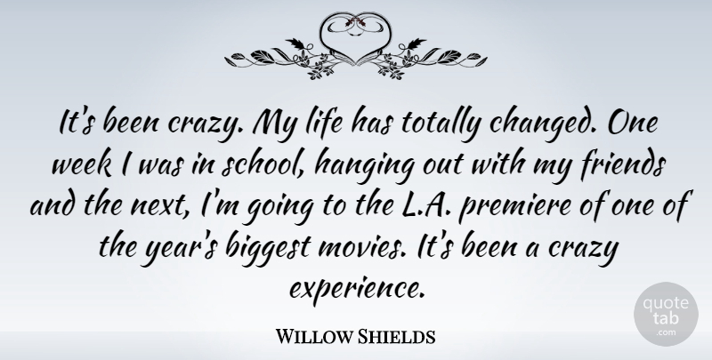 Willow Shields Quote About Biggest, Crazy, Experience, Hanging, Life: Its Been Crazy My Life...