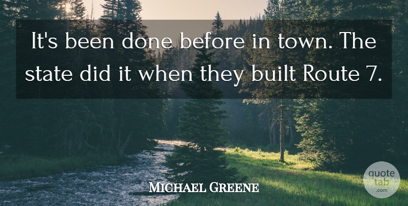 Michael Greene Quote About Built, Route, State: Its Been Done Before In...