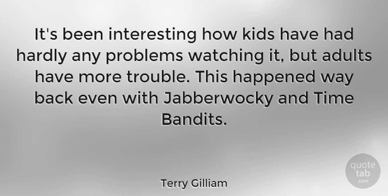 Terry Gilliam Quote About Happened, Hardly, Kids, Time, Watching: Its Been Interesting How Kids...