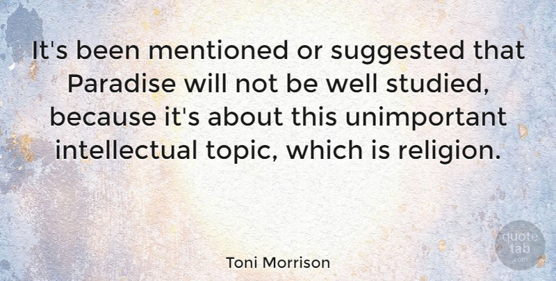 Toni Morrison Quote About Intellectual, Paradise, Topics: Its Been Mentioned Or Suggested...