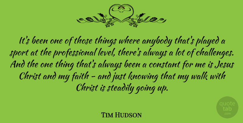 Tim Hudson Quote About Anybody, Christ, Constant, Faith, Jesus: Its Been One Of Those...