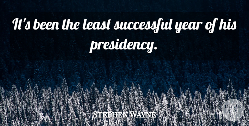 Stephen Wayne Quote About Successful, Year: Its Been The Least Successful...