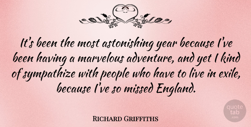 Richard Griffiths Quote About Adventure, Years, People: Its Been The Most Astonishing...
