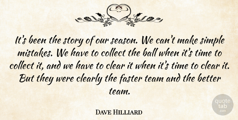Dave Hilliard Quote About Ball, Clear, Clearly, Collect, Faster: Its Been The Story Of...