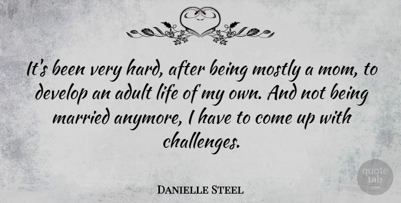 Danielle Steel Quote About Mom, Challenges, Adults: Its Been Very Hard After...