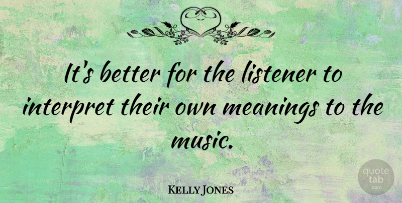 Kelly Jones Quote About Listeners: Its Better For The Listener...