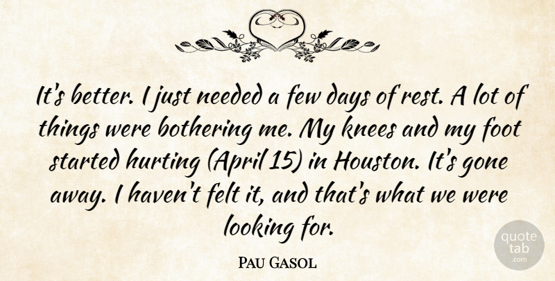 Pau Gasol Quote About Bothering, Days, Felt, Few, Foot: Its Better I Just Needed...