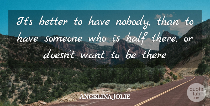 Angelina Jolie Quote About Half, Want: Its Better To Have Nobody...