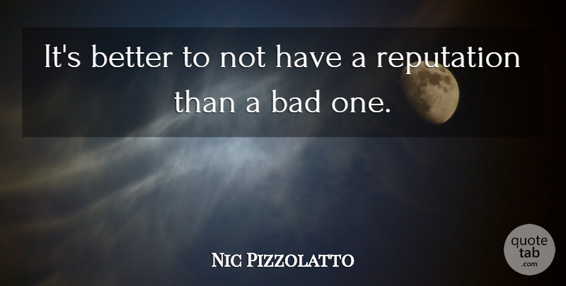 Nic Pizzolatto Quote About Reputation: Its Better To Not Have...