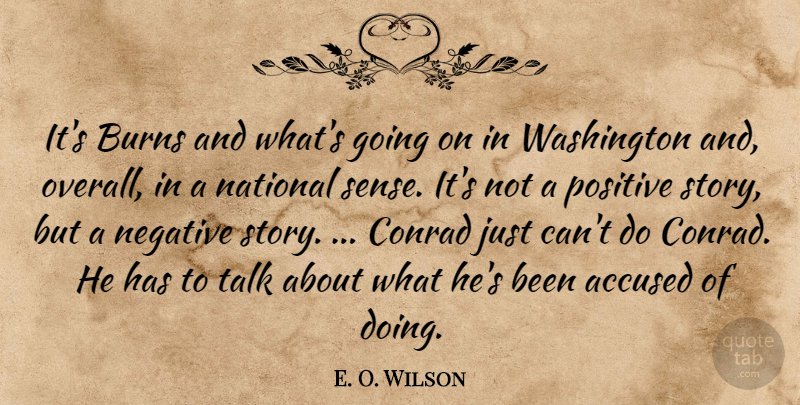 E. O. Wilson Quote About Accused, Burns, National, Negative, Positive: Its Burns And Whats Going...
