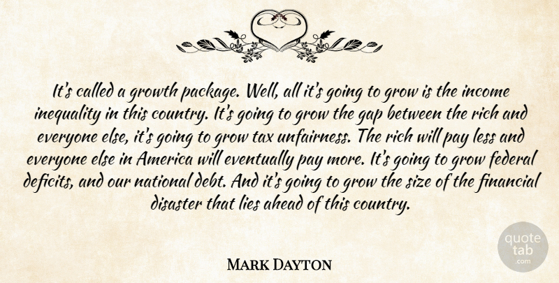 Mark Dayton Quote About Ahead, America, Disaster, Eventually, Federal: Its Called A Growth Package...
