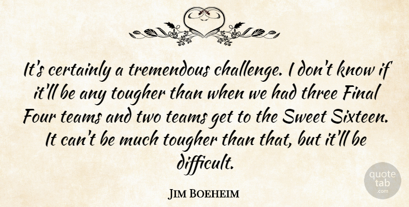 Jim Boeheim Quote About Certainly, Final, Four, Sweet, Teams: Its Certainly A Tremendous Challenge...