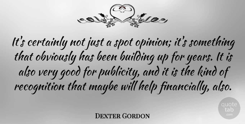 Dexter Gordon Quote About American Musician, Building, Certainly, Good, Maybe: Its Certainly Not Just A...