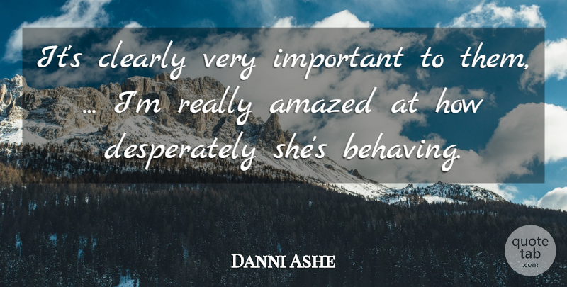 Danni Ashe Quote About Amazed, Clearly: Its Clearly Very Important To...