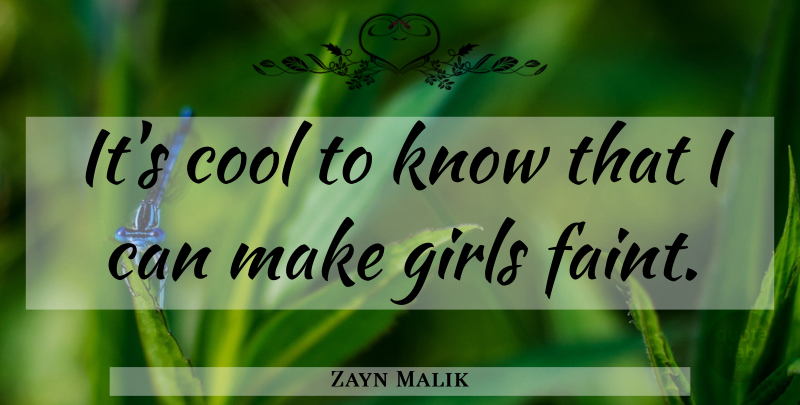 Zayn Malik Quote About Girl, I Can, Knows: Its Cool To Know That...