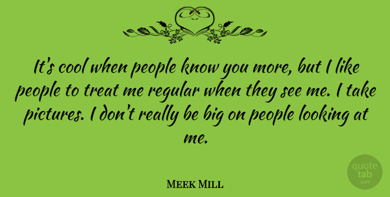 Meek Mill Quote About People, Treats, Bigs: Its Cool When People Know...