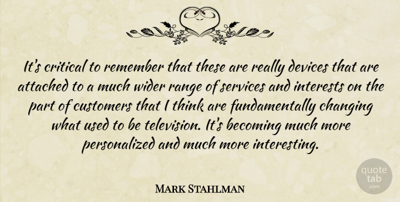 Mark Stahlman Quote About Attached, Becoming, Changing, Critical, Customers: Its Critical To Remember That...