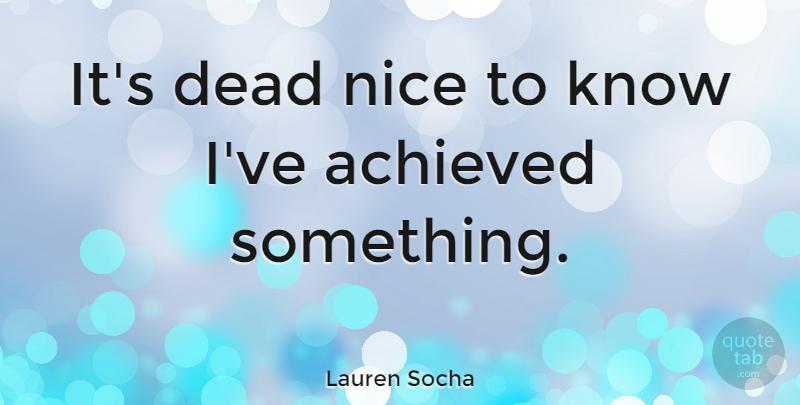 Lauren Socha Quote About undefined: Its Dead Nice To Know...