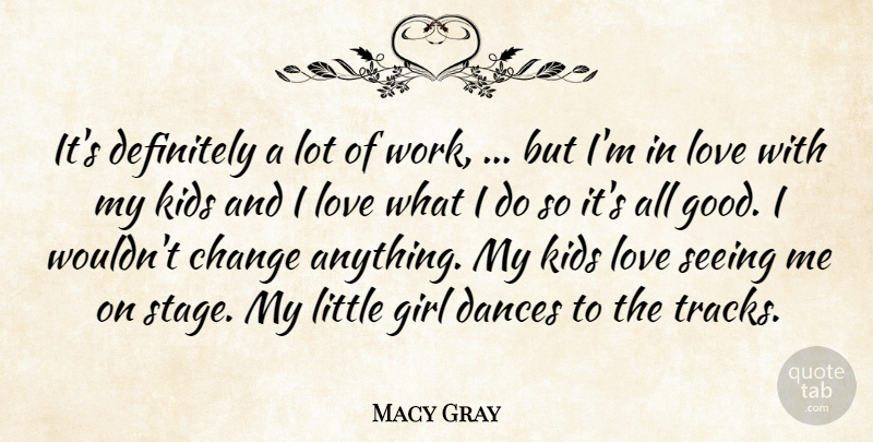Macy Gray Quote About Change, Dances, Definitely, Girl, Kids: Its Definitely A Lot Of...