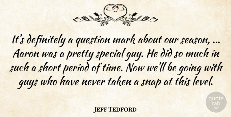 Jeff Tedford Quote About Aaron, Definitely, Guys, Mark, Period: Its Definitely A Question Mark...