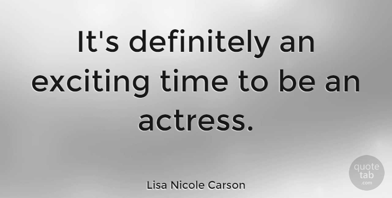 Lisa Nicole Carson Quote About Actresses, Exciting: Its Definitely An Exciting Time...