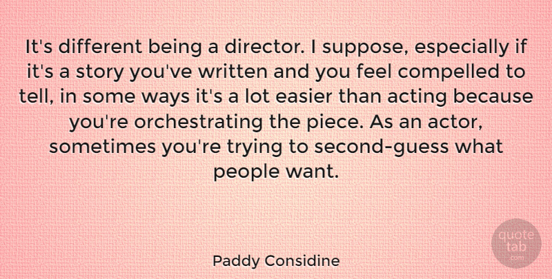 Paddy Considine Quote About Easier, People, Trying, Ways, Written: Its Different Being A Director...