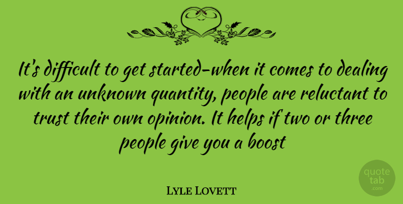 Lyle Lovett Quote About Two, Giving, People: Its Difficult To Get Started...