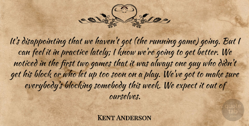 Kent Anderson Quote About Block, Blocking, Expect, Games, Guy: Its Disappointing That We Havent...