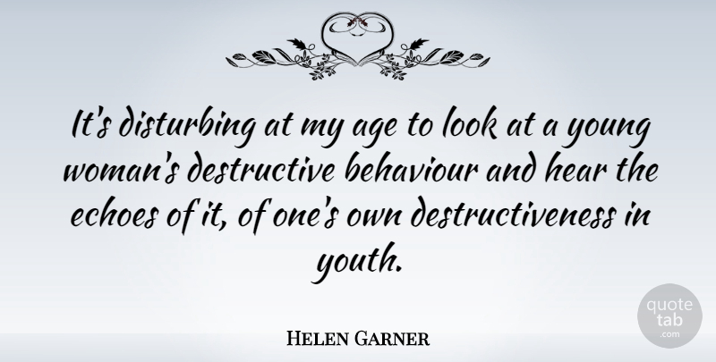 Helen Garner Quote About Echoes, Age, Behaviour: Its Disturbing At My Age...