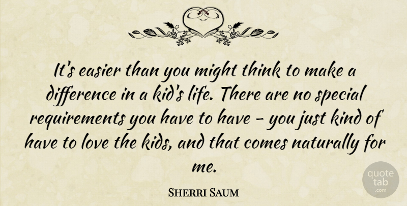 Sherri Saum Quote About Difference, Easier, Life, Love, Might: Its Easier Than You Might...