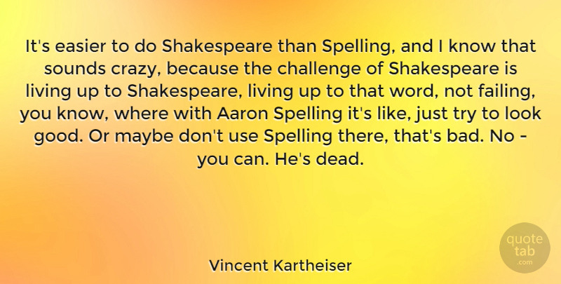 Vincent Kartheiser Quote About Crazy, Challenges, Trying: Its Easier To Do Shakespeare...
