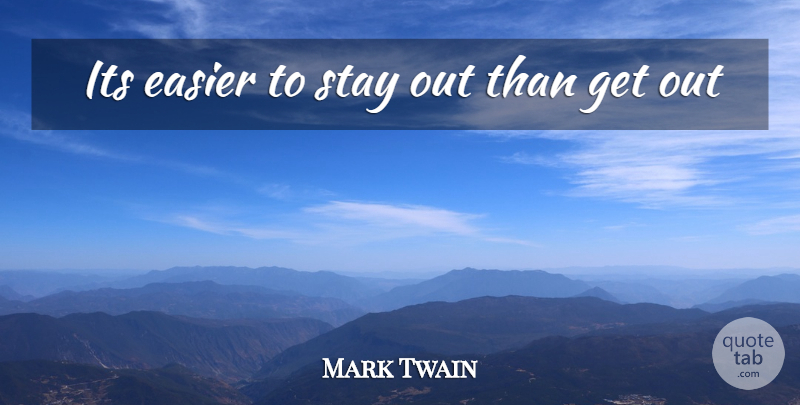 Mark Twain Quote About Achievement, Easier, Stay: Its Easier To Stay Out...