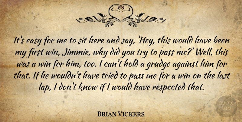 Brian Vickers Quote About Against, Easy, Grudge, Hold, Last: Its Easy For Me To...