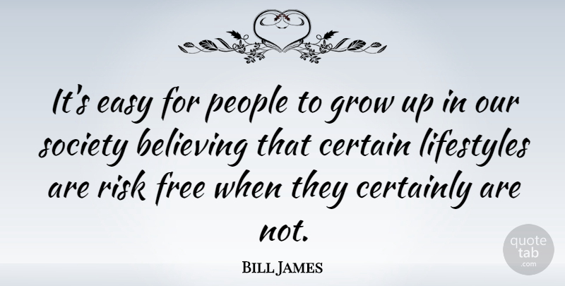 Bill James Quote About Growing Up, Believe, People: Its Easy For People To...