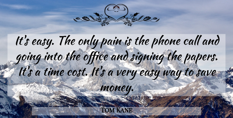 Tom Kane Quote About Call, Easy, Office, Pain, Phone: Its Easy The Only Pain...