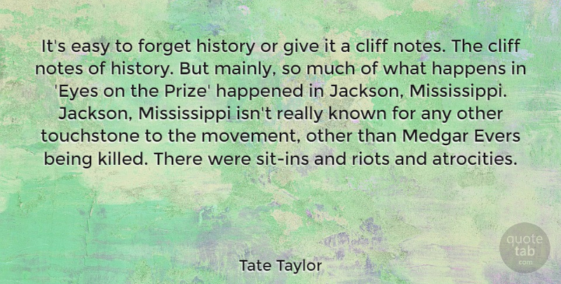 Tate Taylor Quote About Eye, Giving, Movement: Its Easy To Forget History...