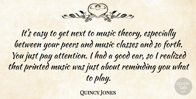 Quincy Jones Quote About Class, Play, Peers: Its Easy To Get Next...