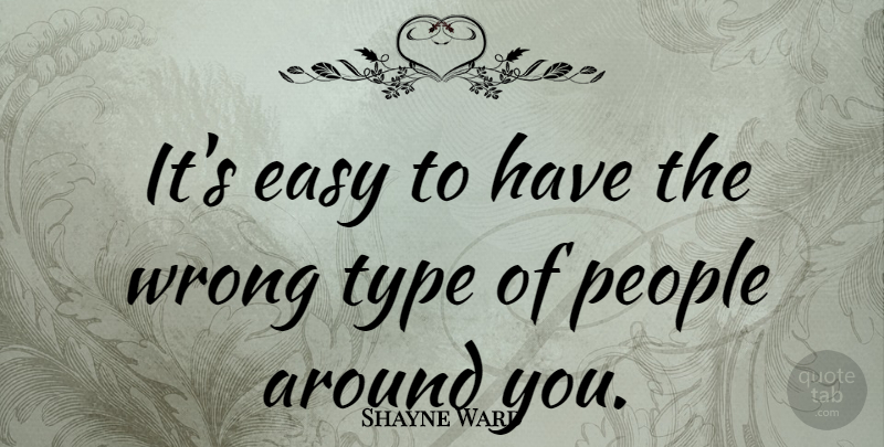 Shayne Ward Quote About People, Easy, Type: Its Easy To Have The...