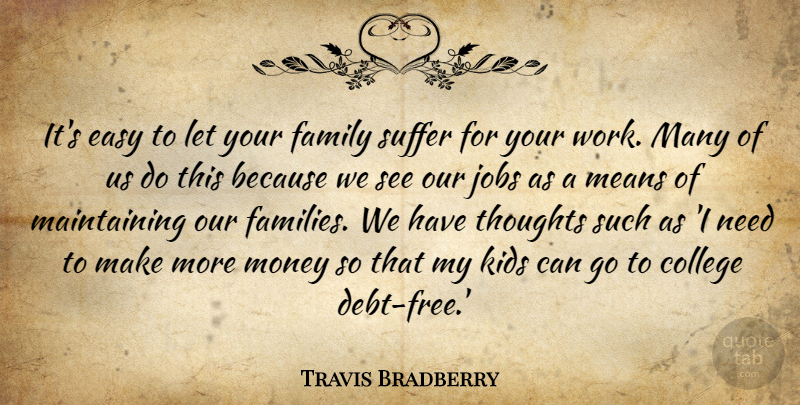 Travis Bradberry Quote About College, Easy, Family, Jobs, Kids: Its Easy To Let Your...